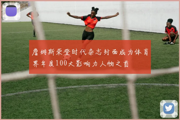詹姆斯荣登时代杂志封面成为体育界年度100大影响力人物之首