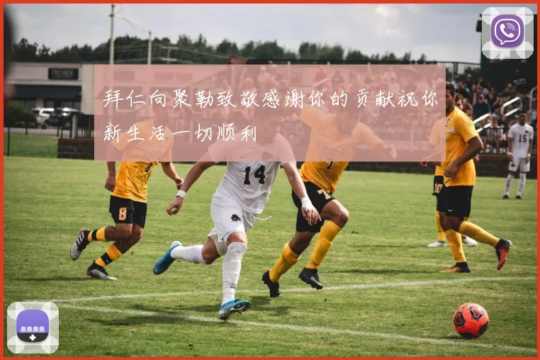 拜仁向聚勒致敬感谢你的贡献祝你新生活一切顺利