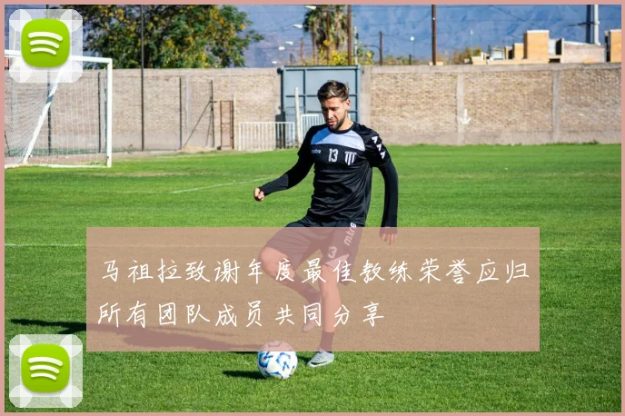 马祖拉致谢年度最佳教练荣誉应归所有团队成员共同分享