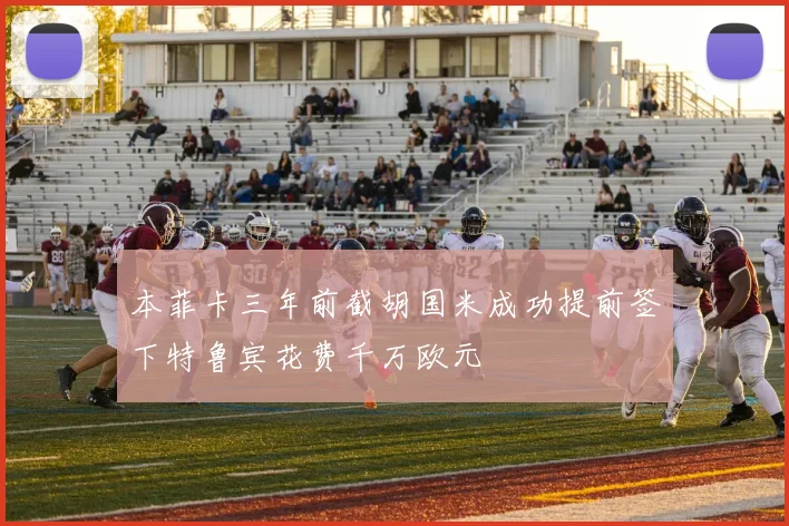 本菲卡三年前截胡国米成功提前签下特鲁宾花费千万欧元